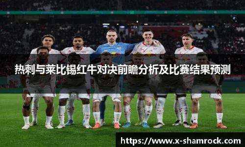 热刺与莱比锡红牛对决前瞻分析及比赛结果预测