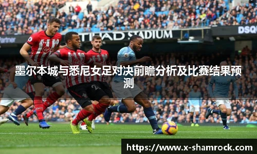 墨尔本城与悉尼女足对决前瞻分析及比赛结果预测