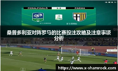 桑普多利亚对阵罗马的比赛投注攻略及注意事项分析